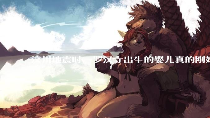 汶川地震时，罗汉寺出生的婴儿真的刚好108个吗？
