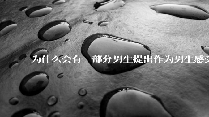 为什么会有一部分男生提出作为男生感受不到任何性别红利?