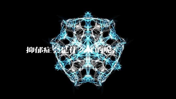抑郁症会是什么样的呢？