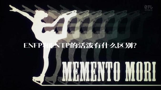 ENFP和ENTP的活泼有什么区别？