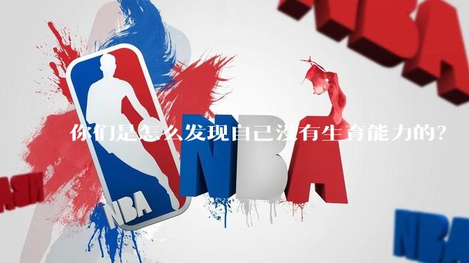 你们是怎么发现自己没有生育能力的？