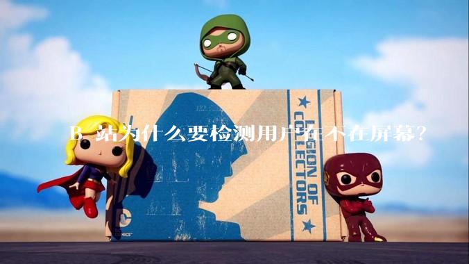 B 站为什么要检测用户在不在屏幕？